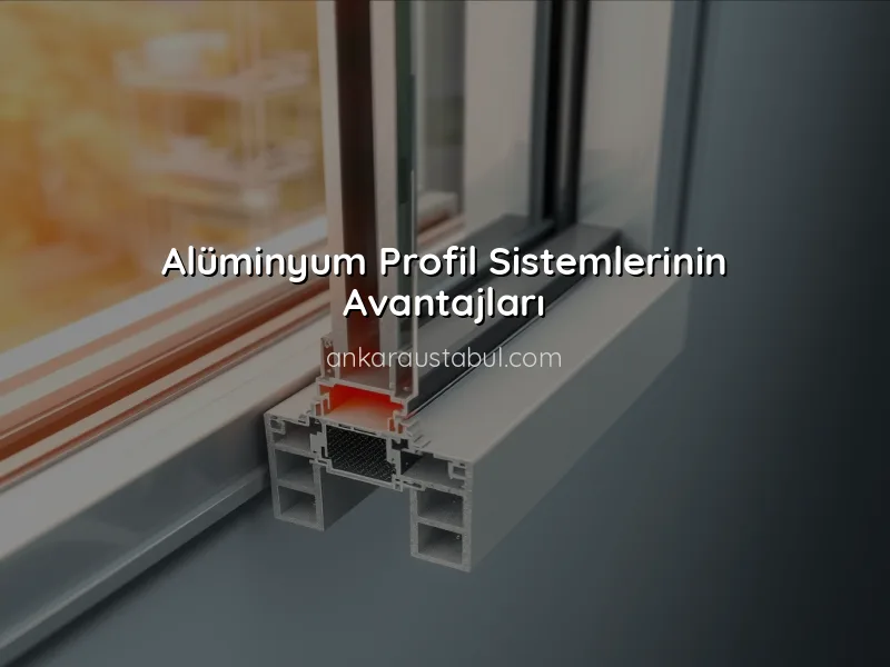 Alüminyum Profil Sistemleri ile Enerji Verimliliği Sağlayın