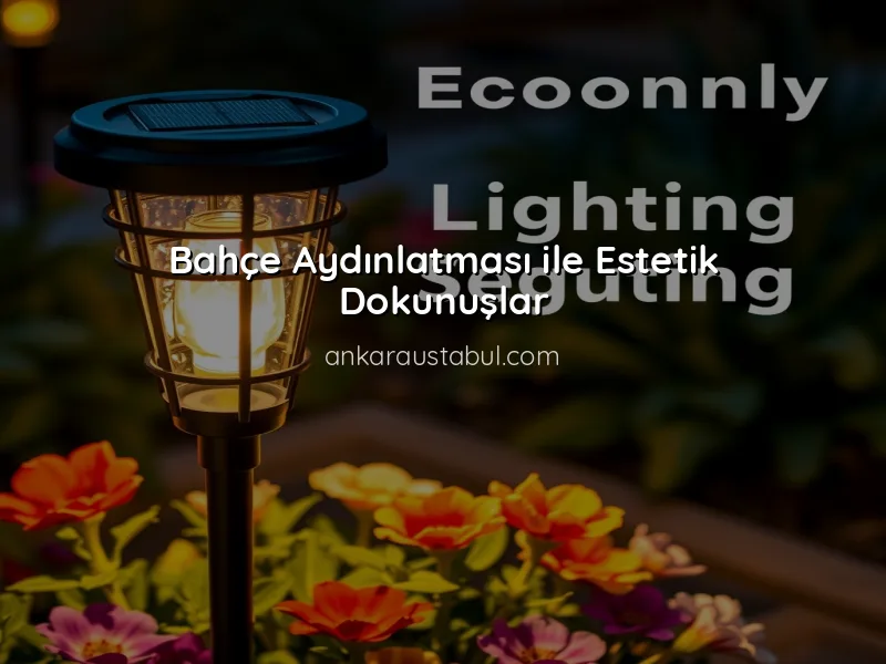 Bahçe Aydınlatması: Estetik ve Güvenlik İçin İpuçları