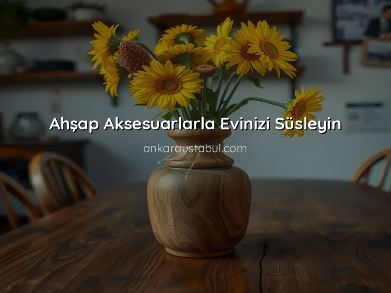 Ahşap Dekorasyon Fikirleri ile Evinizi Güzelleştirin