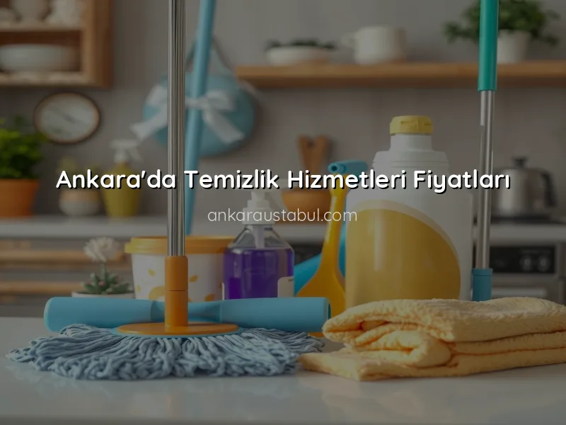 Ankara'da Temizlik Hizmetleri: Fiyat ve Kalite Karşılaştırması
