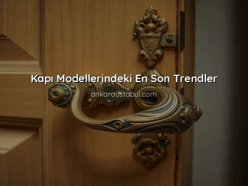 Kapı Modellerinde Trendler ve Seçim Rehberi