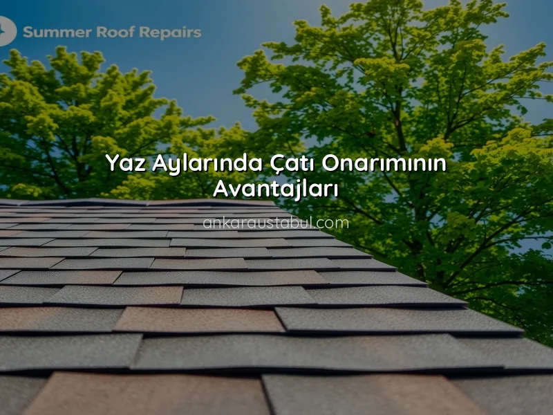 Yaz Aylarında Çatı Onarımının Avantajları