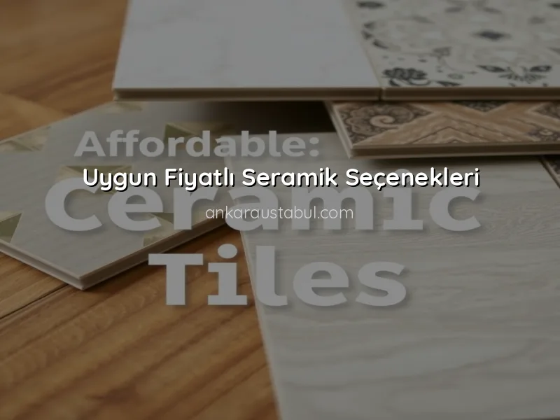 Seramik ve Fayans Döşeme İşlerinde Uygun Fiyatlı Malzeme Seçimi