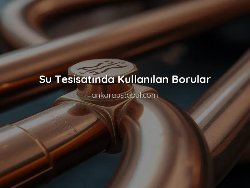 Su Tesisatında Kullanılan Malzemeler ve Özellikleri