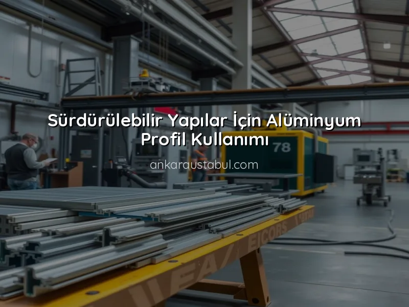 Alüminyum Profil Sistemleri ile Enerji Verimliliği Sağlayın