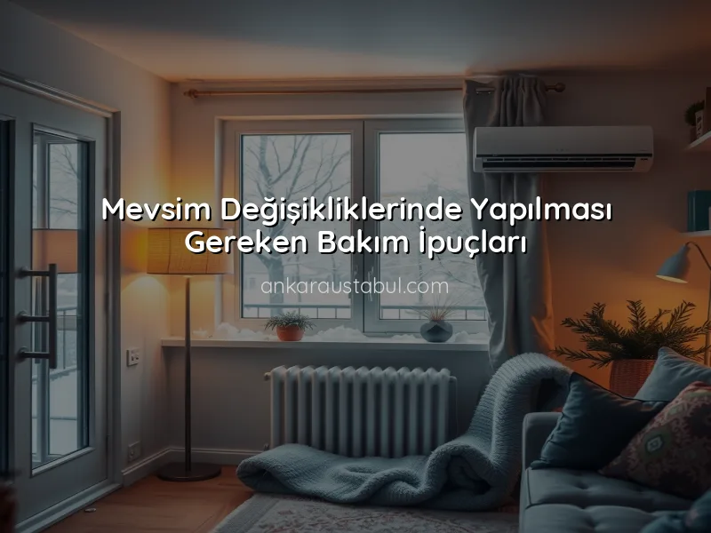 Mevsim Değişikliklerinde Klima Bakım İpuçları