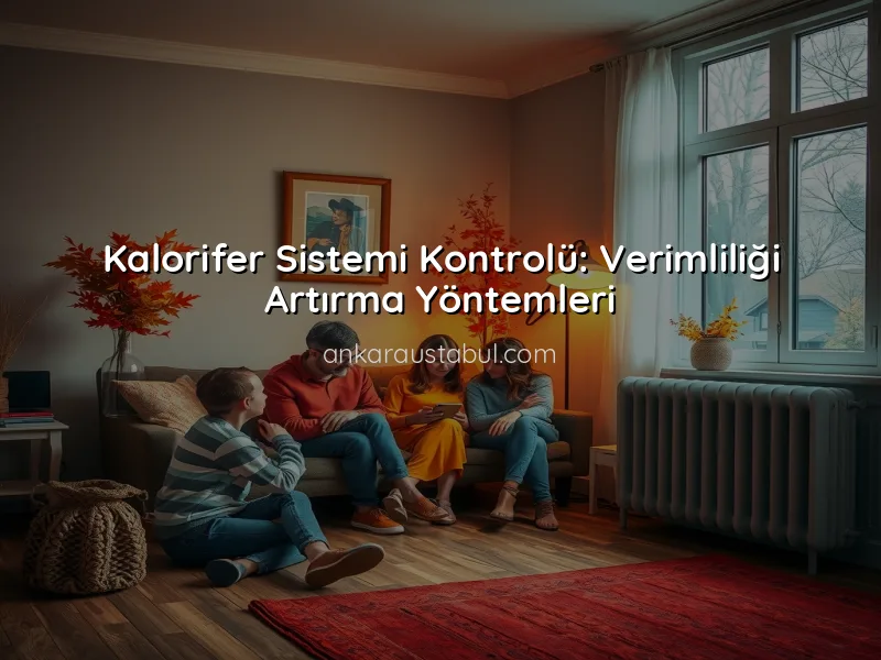 Mevsimlik Isıtma Hazırlıkları: Kombi ve Kalorifer