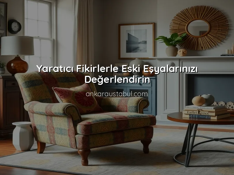 Mobilya Yenileme: Eski Eşyalarınızı Nasıl Değerlendirebilirsiniz?