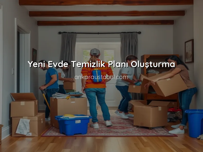 Taşınma Sürecinde Temizlik Planı Nasıl Oluşturulur?