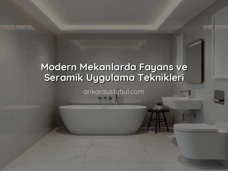 Fayans ve Seramik ile Modern Mekanlar Yaratmak