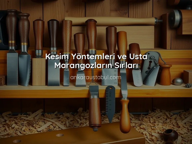 Doğrama Teknikleri: Usta Marangozların Sırları