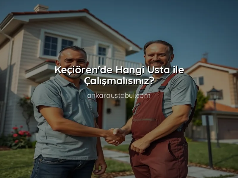 Keçiören'de Hangi Usta ile Çalışmalısınız?