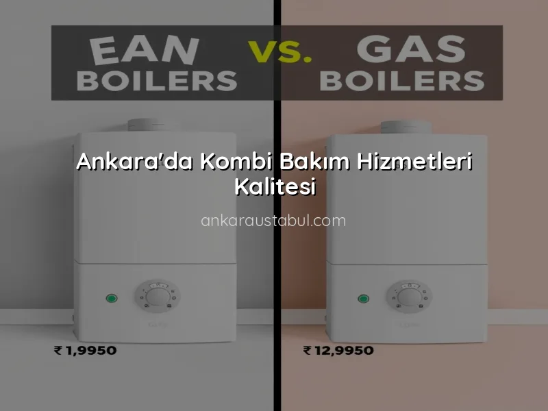 Ankara'da Kombi Bakım Fiyatları ve Kalite Karşılaştırması