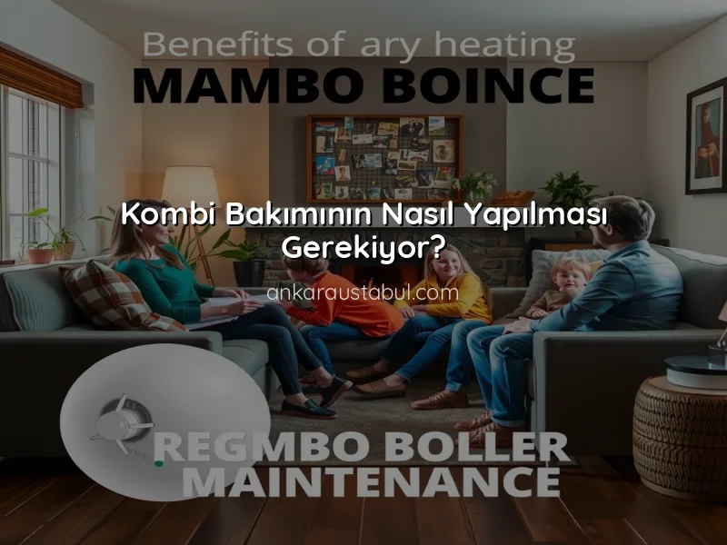 Kombi Bakımı: Neden Önemli ve Nasıl Yapılmalı?