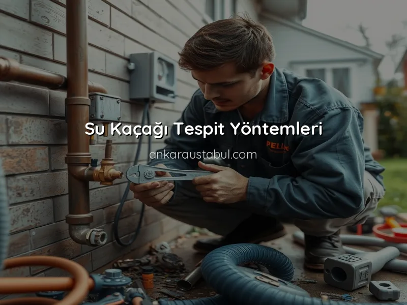 Ankara'da Su Kaçağı Tespiti ve Onarımı Nasıl Yapılır?