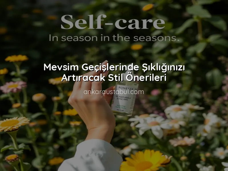 Kombinize Yapmanız Gereken Mevsimsel Bakımlar