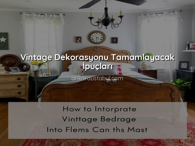 Dekorasyonda Vintage Tarzı: Nasıl Uygulanır?