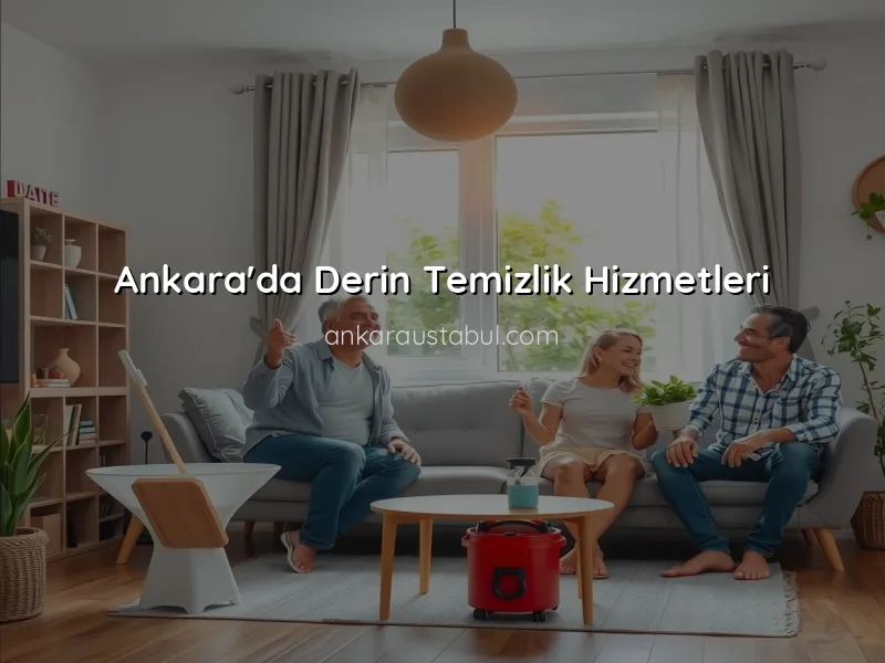 Ankara'da Derin Temizlik Hizmetlerinin Önemi ve Faydaları