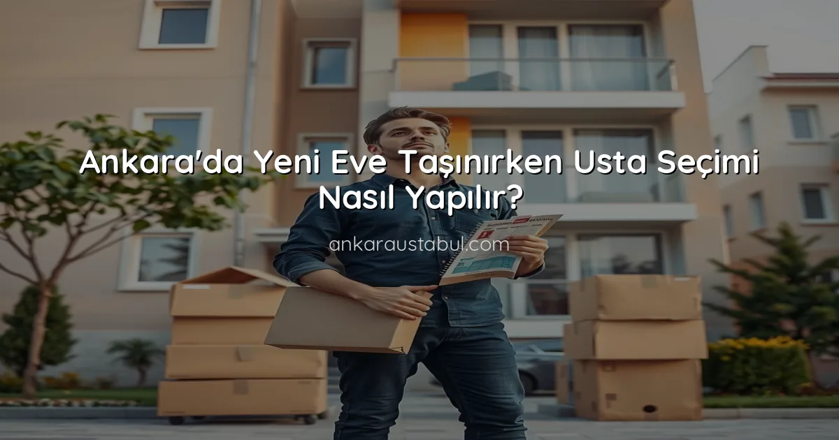 Ankara'da Yeni Eve Taşınırken Usta Seçimi Nasıl Yapılır?