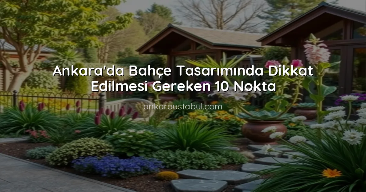 Ankara'da Bahçe Tasarımında Dikkat Edilmesi Gereken 10 Nokta