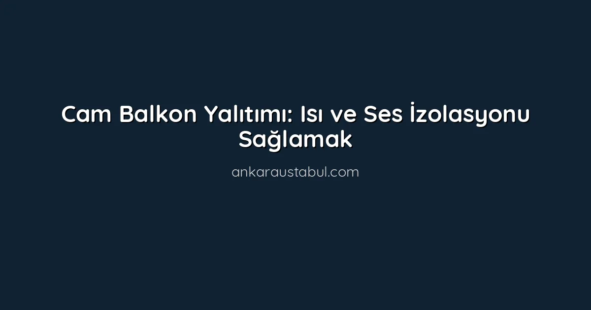 Cam Balkon Yalıtımı: Isı ve Ses İzolasyonu Sağlamak
