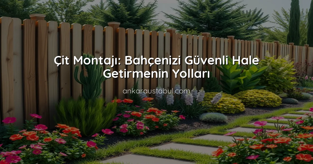 Çit Montajı: Bahçenizi Güvenli Hale Getirmenin Yolları