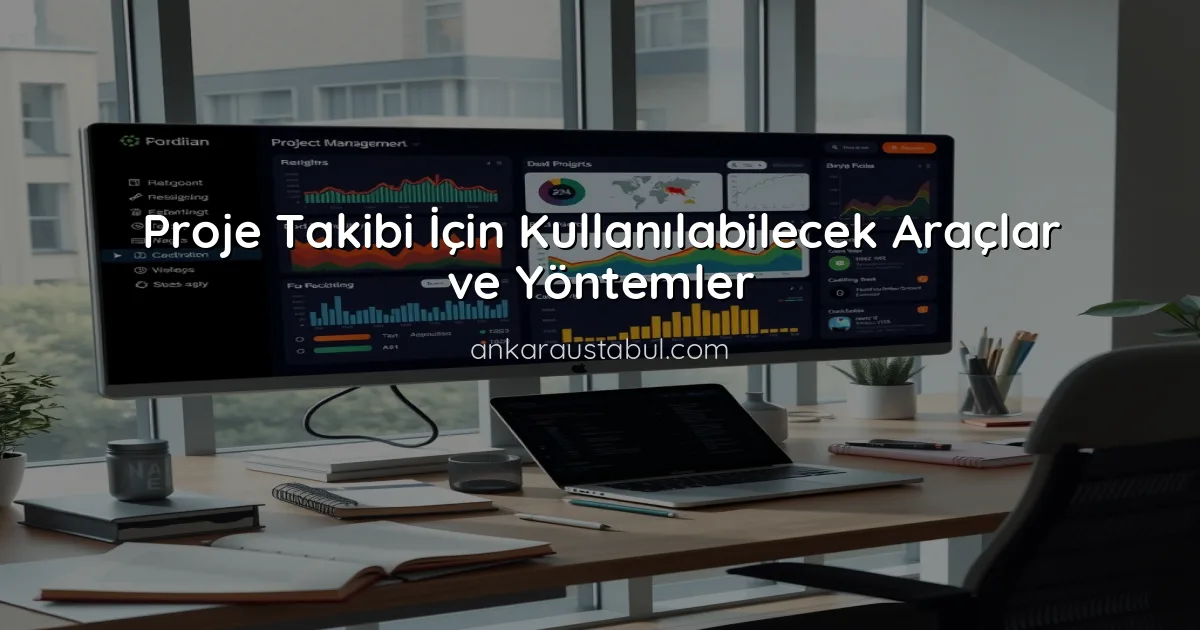 Proje Takibi İçin Kullanılabilecek Araçlar ve Yöntemler