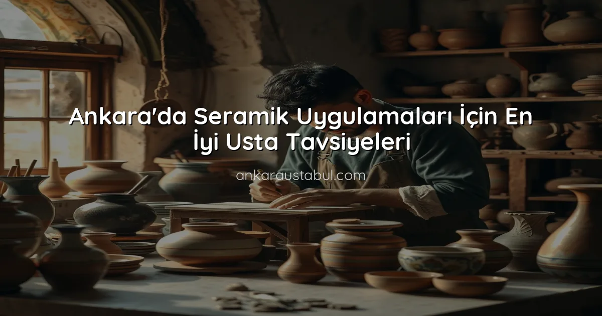 Ankara'da Seramik Uygulamaları İçin En İyi Usta Tavsiyeleri