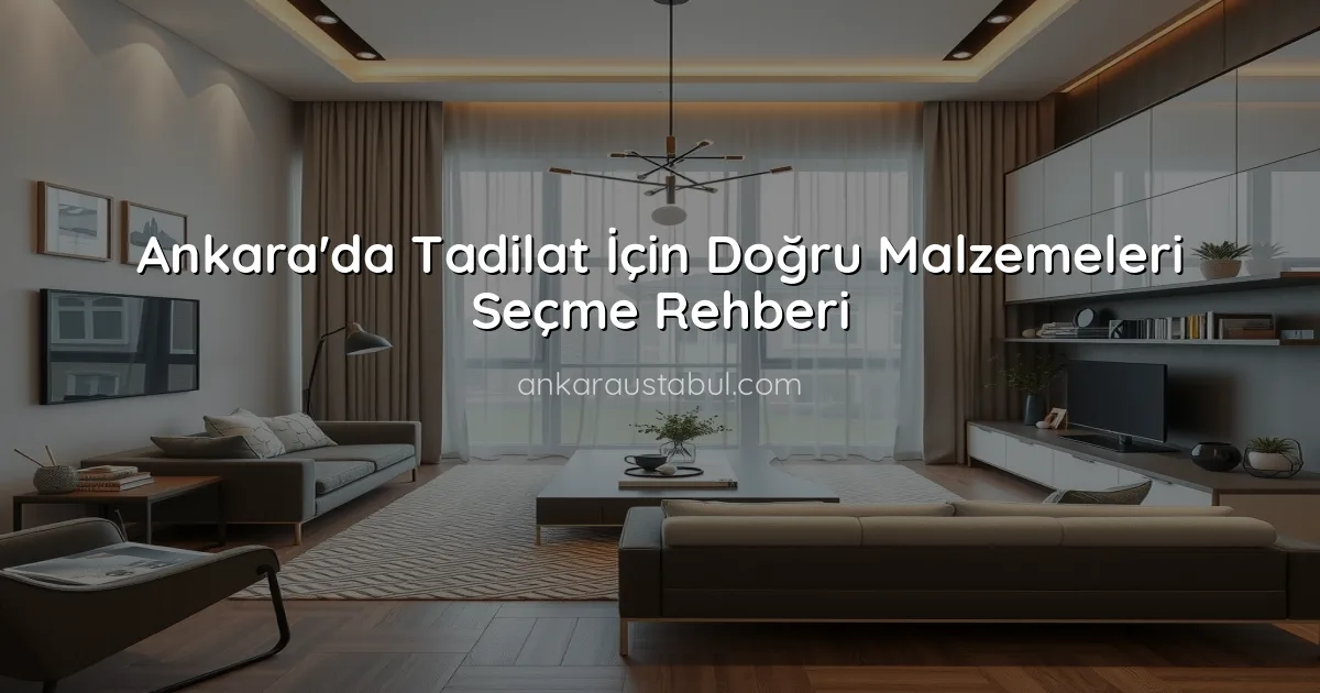 Ankara'da Tadilat İçin Doğru Malzemeleri Seçme Rehberi