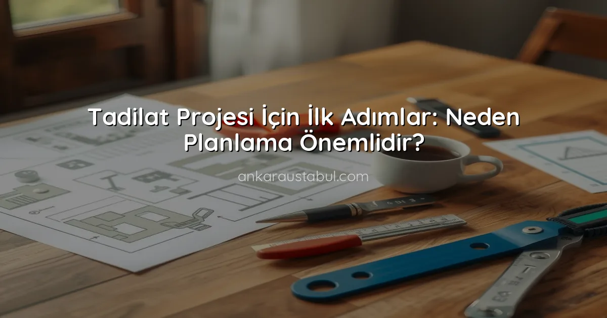 Tadilat Projesi İçin İlk Adımlar: Neden Planlama Önemlidir?