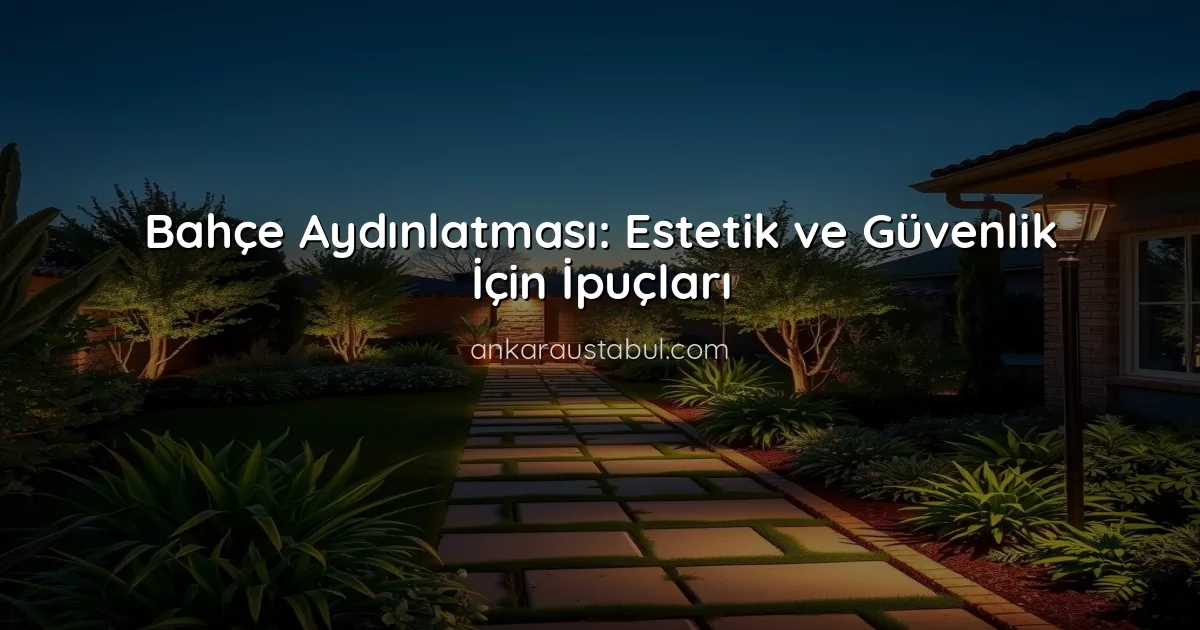 Bahçe Aydınlatması: Estetik ve Güvenlik İçin İpuçları