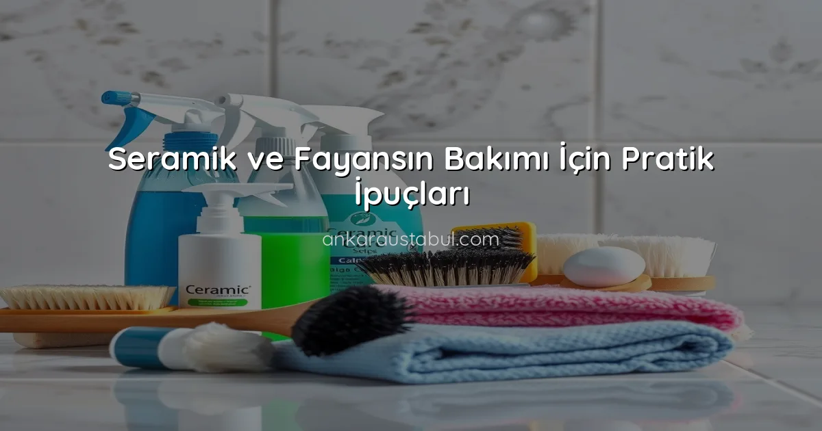 Seramik ve Fayansın Bakımı İçin Pratik İpuçları