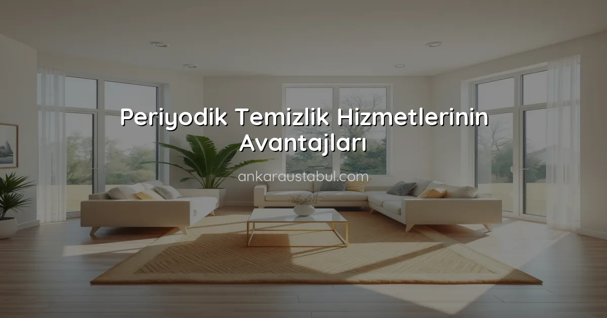Periyodik Temizlik Hizmetlerinin Avantajları