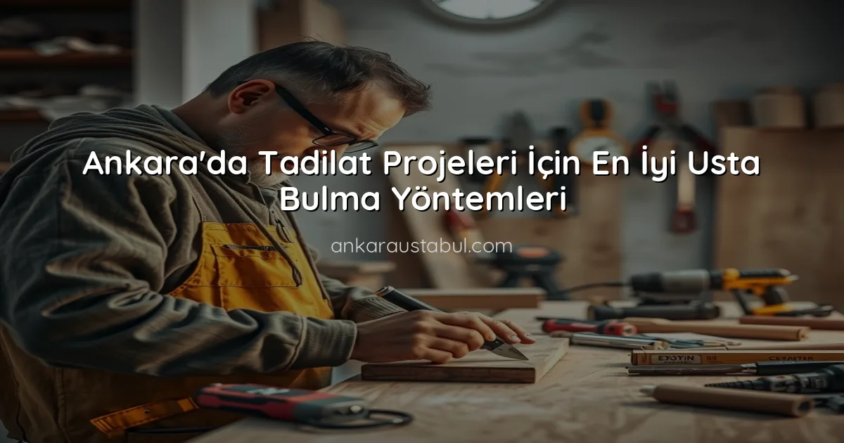 Ankara'da Tadilat Projeleri İçin En İyi Usta Bulma Yöntemleri