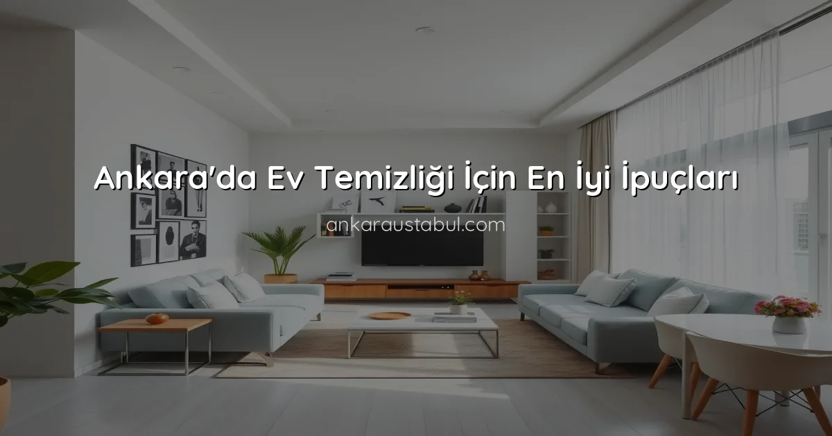 Ankara'da Ev Temizliği İçin En İyi İpuçları