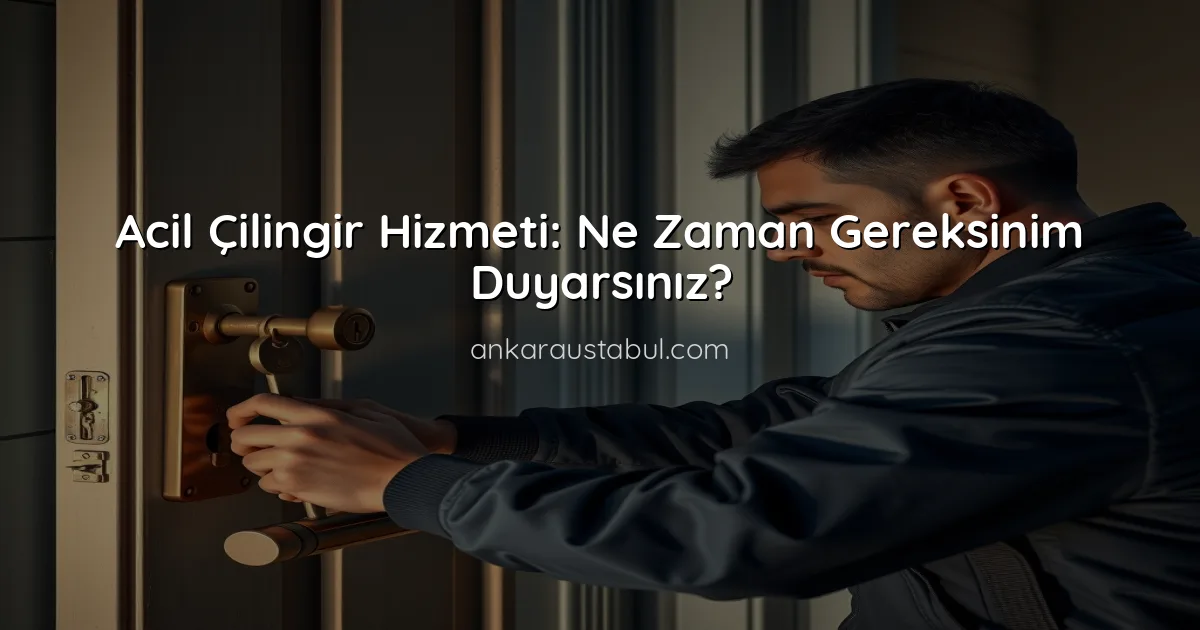 Acil Çilingir Hizmeti: Ne Zaman Gereksinim Duyarsınız?