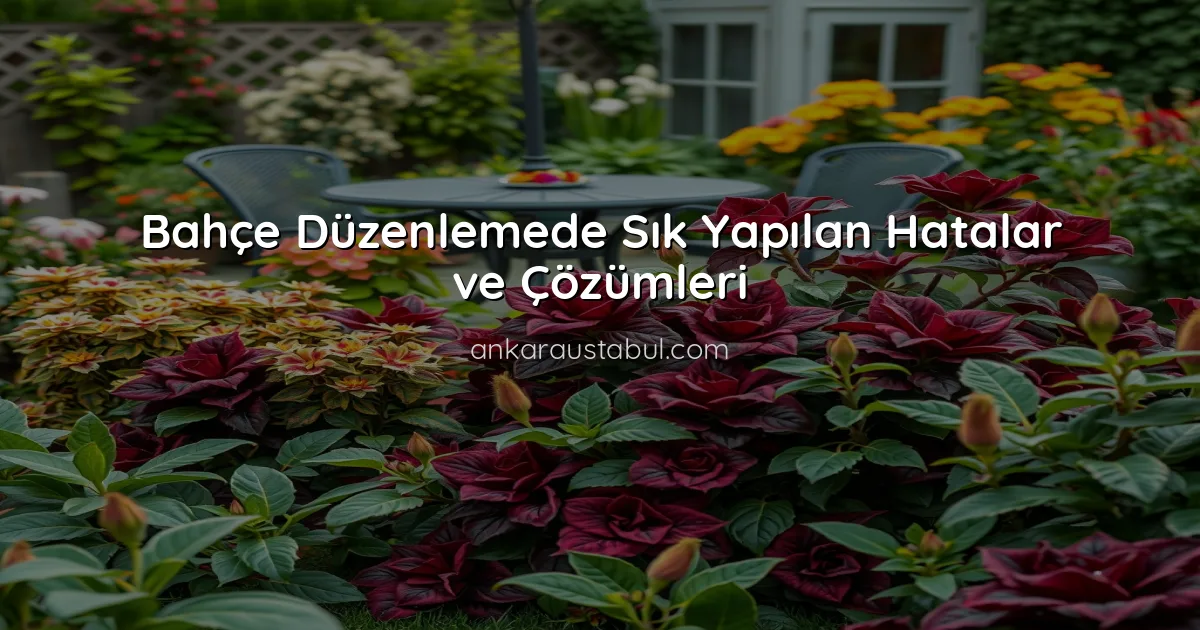 Bahçe Düzenlemede Sık Yapılan Hatalar ve Çözümleri