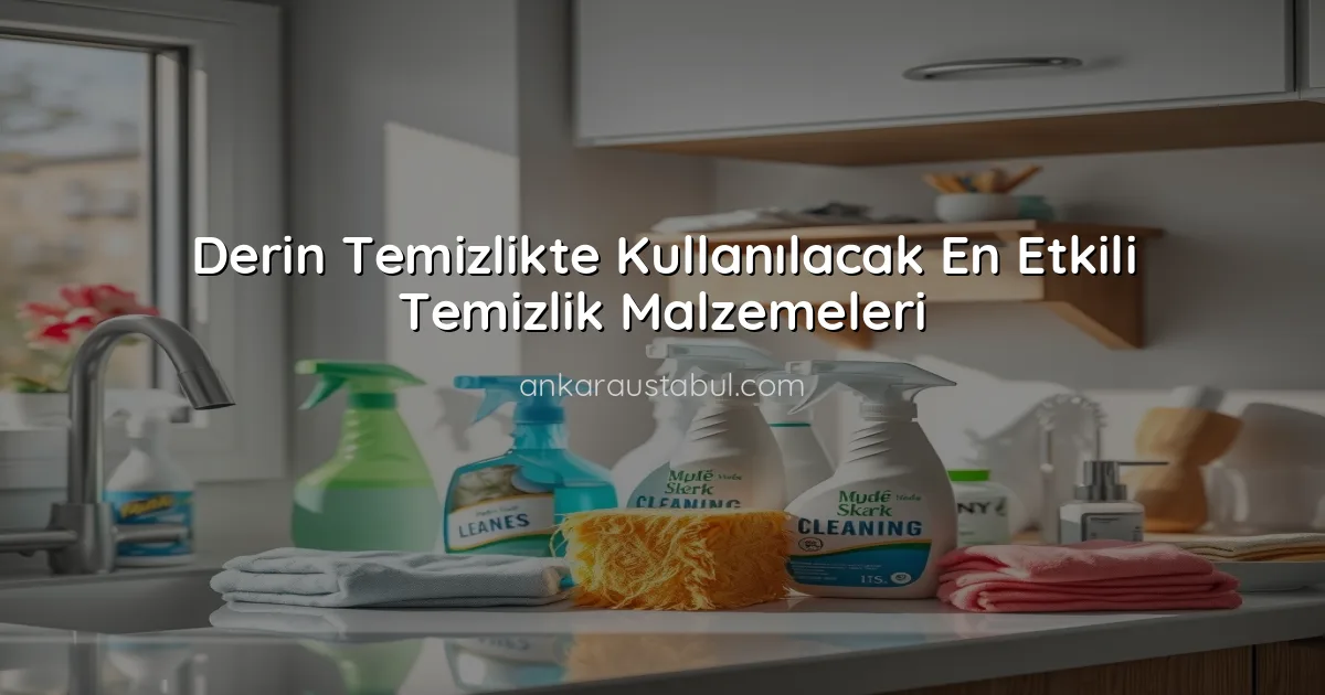 Derin Temizlikte Kullanılacak En Etkili Temizlik Malzemeleri