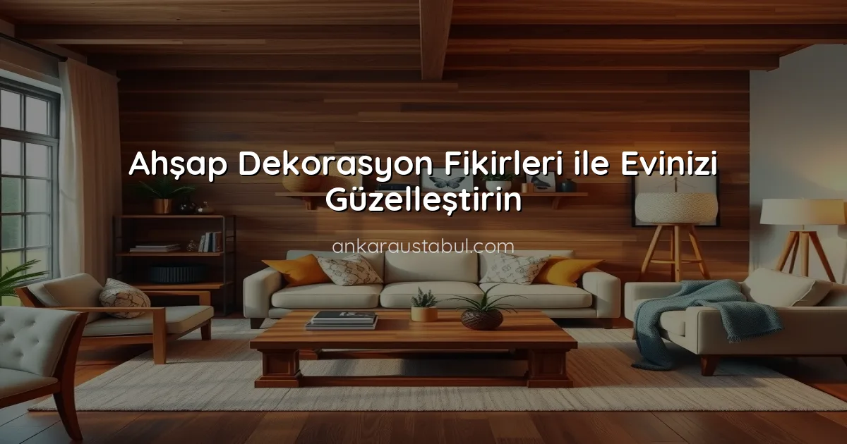 Ahşap Dekorasyon Fikirleri ile Evinizi Güzelleştirin
