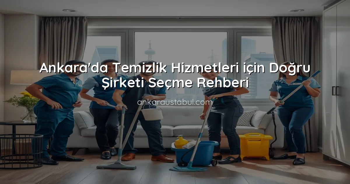 Ankara'da Temizlik Hizmetleri için Doğru Şirketi Seçme Rehberi
