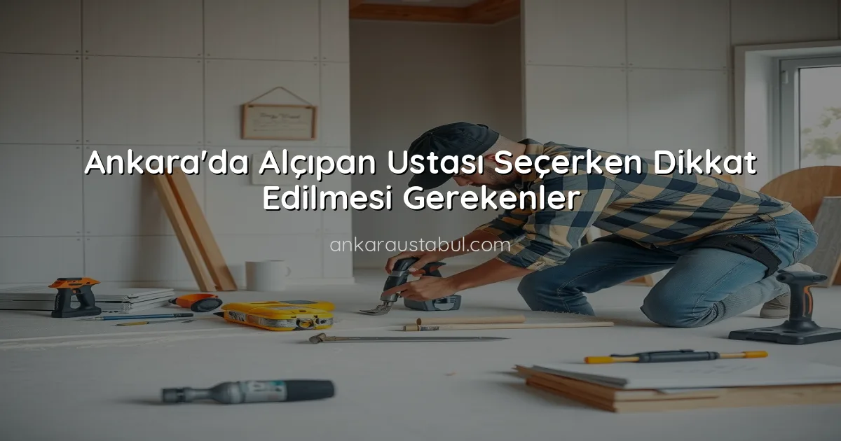Ankara'da Alçıpan Ustası Seçerken Dikkat Edilmesi Gerekenler