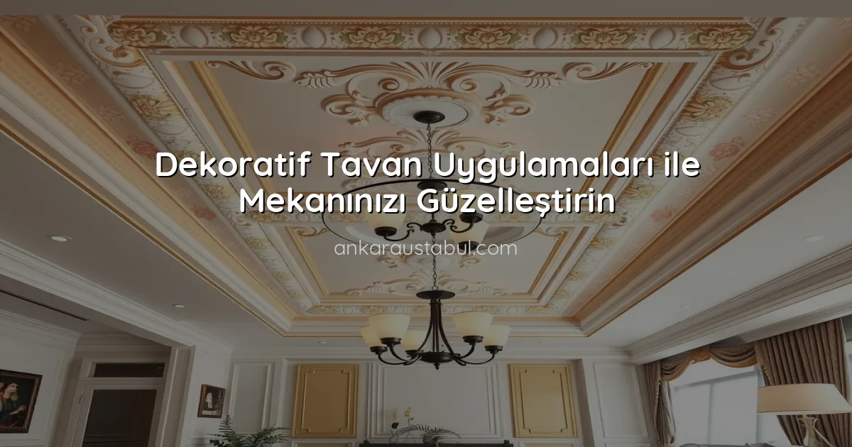 Dekoratif Tavan Uygulamaları ile Mekanınızı Güzelleştirin