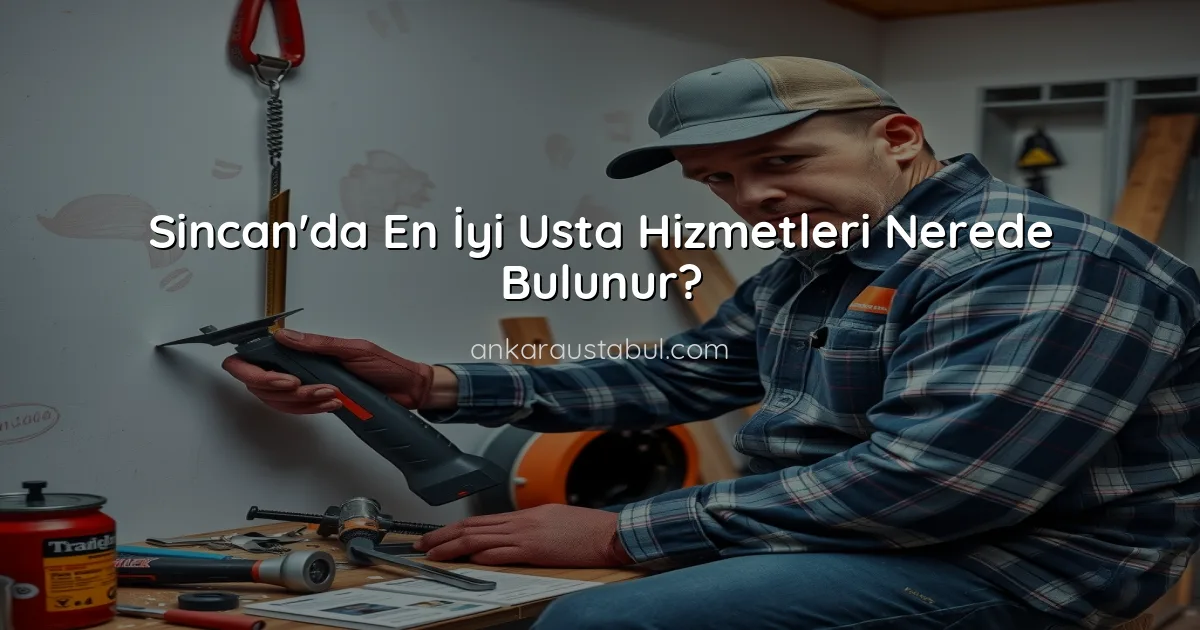 Sincan'da En İyi Usta Hizmetleri Nerede Bulunur?