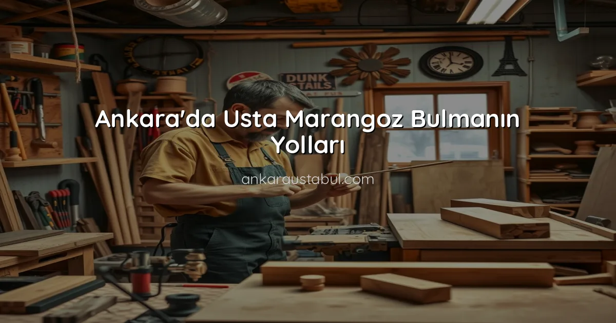 Ankara'da Usta Marangoz Bulmanın Yolları