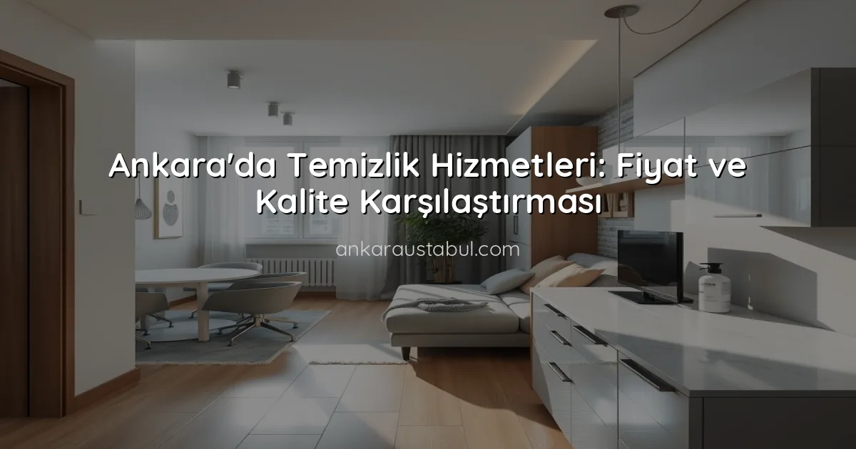 Ankara'da Temizlik Hizmetleri: Fiyat ve Kalite Karşılaştırması