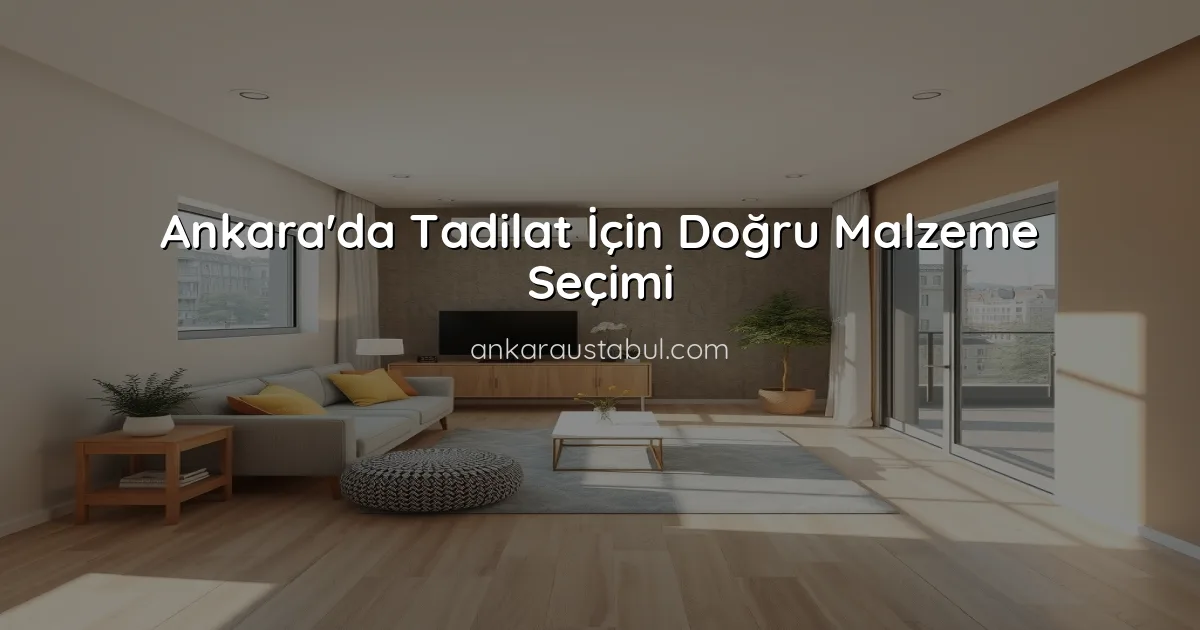 Ankara'da Tadilat İçin Doğru Malzeme Seçimi