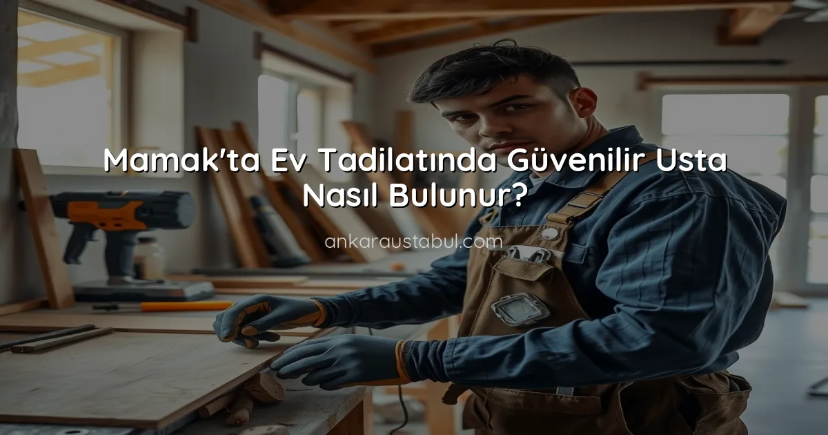 Mamak'ta Ev Tadilatında Güvenilir Usta Nasıl Bulunur?
