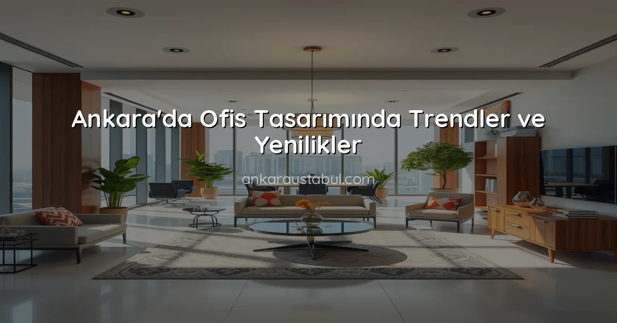 Ankara'da Ofis Tasarımında Trendler ve Yenilikler