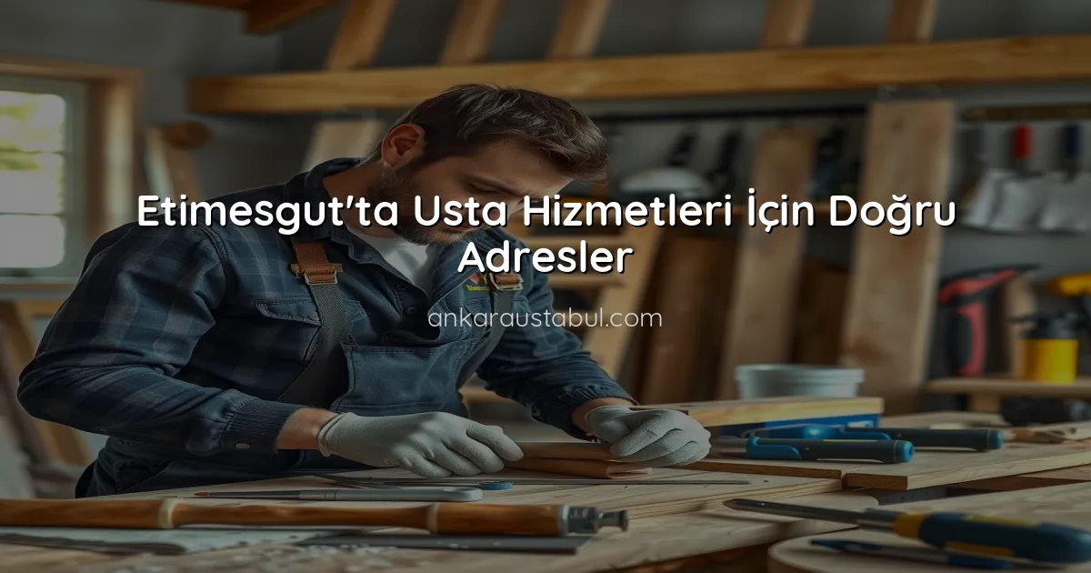 Etimesgut'ta Usta Hizmetleri İçin Doğru Adresler