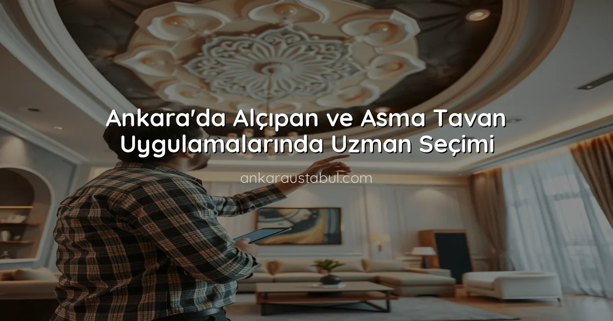 Ankara'da Alçıpan ve Asma Tavan Uygulamalarında Uzman Seçimi